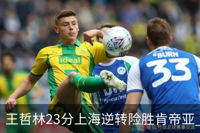王哲林23分上海逆转险胜肯帝亚 总分2-1进八强